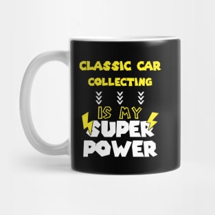 Classic Car Collecting is My Super Power - Funny Saying Quote - Birthday Gift Ideas For Dad Mug